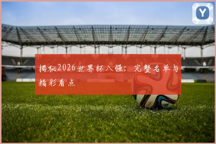 揭秘2026世界杯八强:完整名单与精彩看点